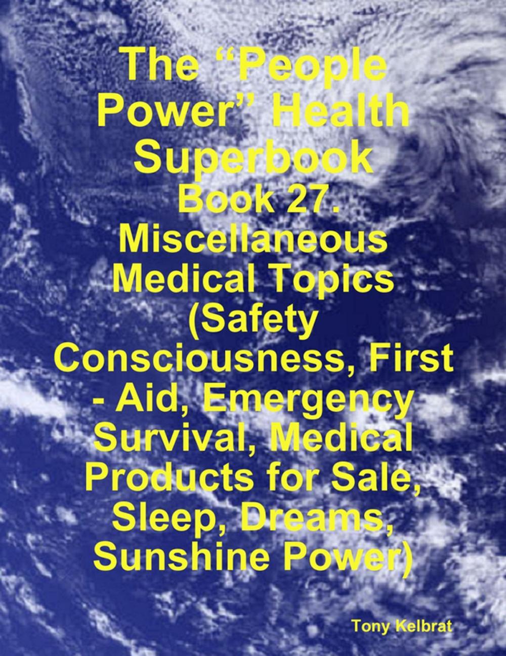 Big bigCover of The “People Power” Health Superbook: Book 27. Miscellaneous Medical Topics (Safety Consciousness, First - Aid, Emergency Survival, Medical Products for Sale, Sleep, Dreams, Sunshine Power)