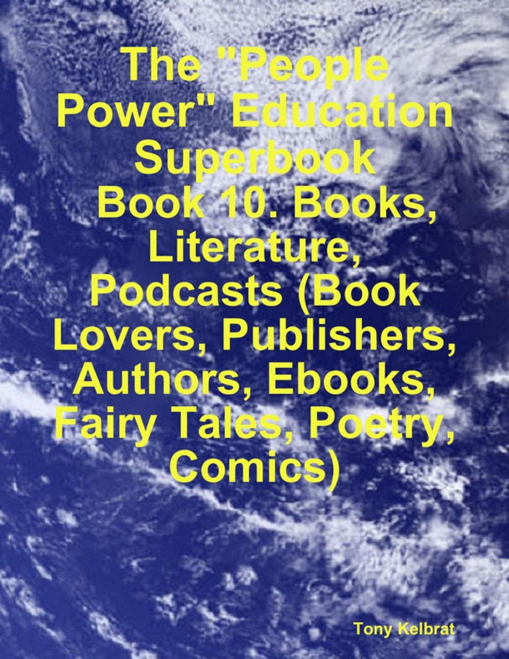 Big bigCover of The "People Power" Education Superbook: Book 10. Books, Literature, Podcasts (Book Lovers, Publishers, Authors, Ebooks, Fairy Tales, Poetry, Comics)