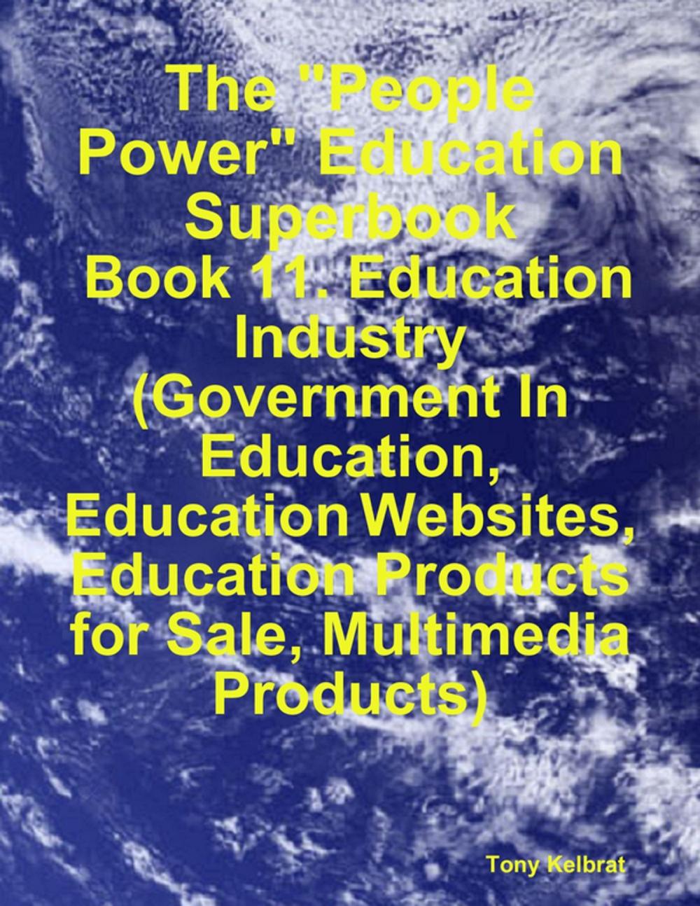 Big bigCover of The "People Power" Education Superbook: Book 11. Education Industry (Government In Education, Education Websites, Education Products for Sale, Multimedia Products)