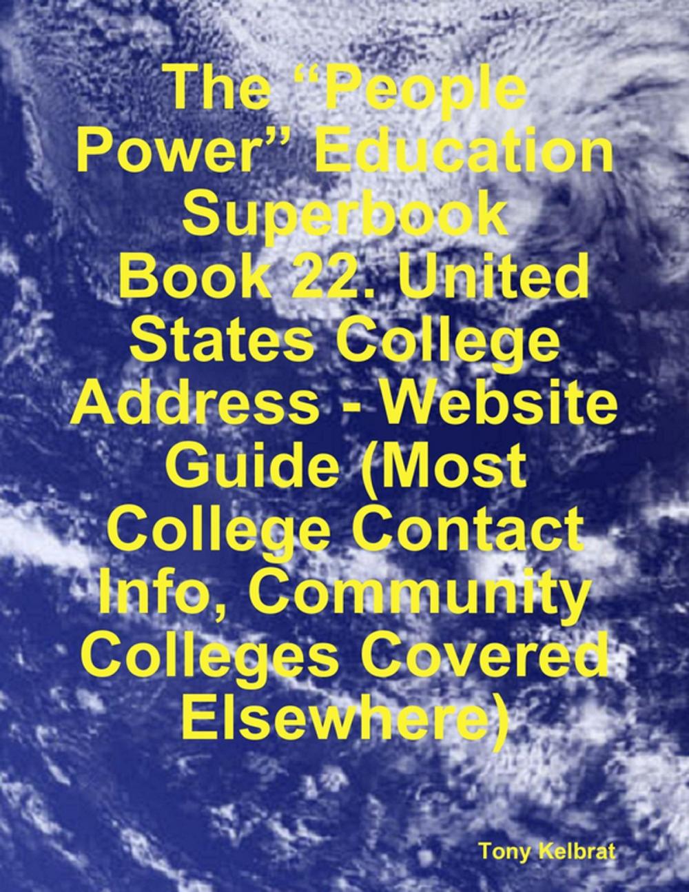 Big bigCover of The “People Power” Education Superbook: Book 22. United States College Address - Website Guide (Most College Contact Info, Community Colleges Covered Elsewhere)