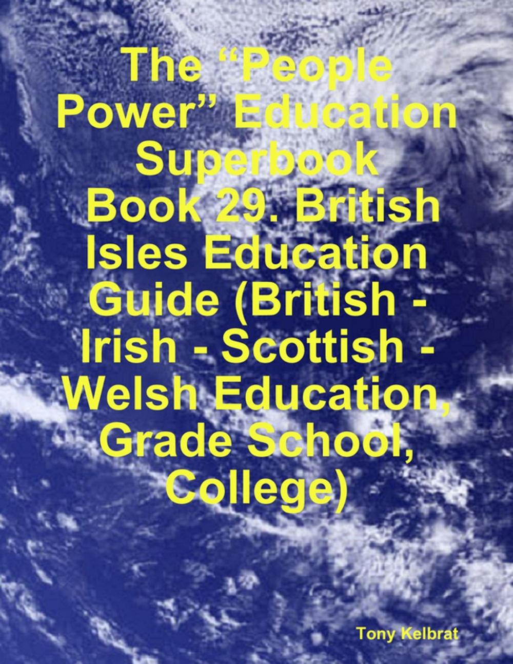 Big bigCover of The “People Power” Education Superbook: Book 29. British Isles Education Guide (British - Irish - Scottish - Welsh Education, Grade School, College)