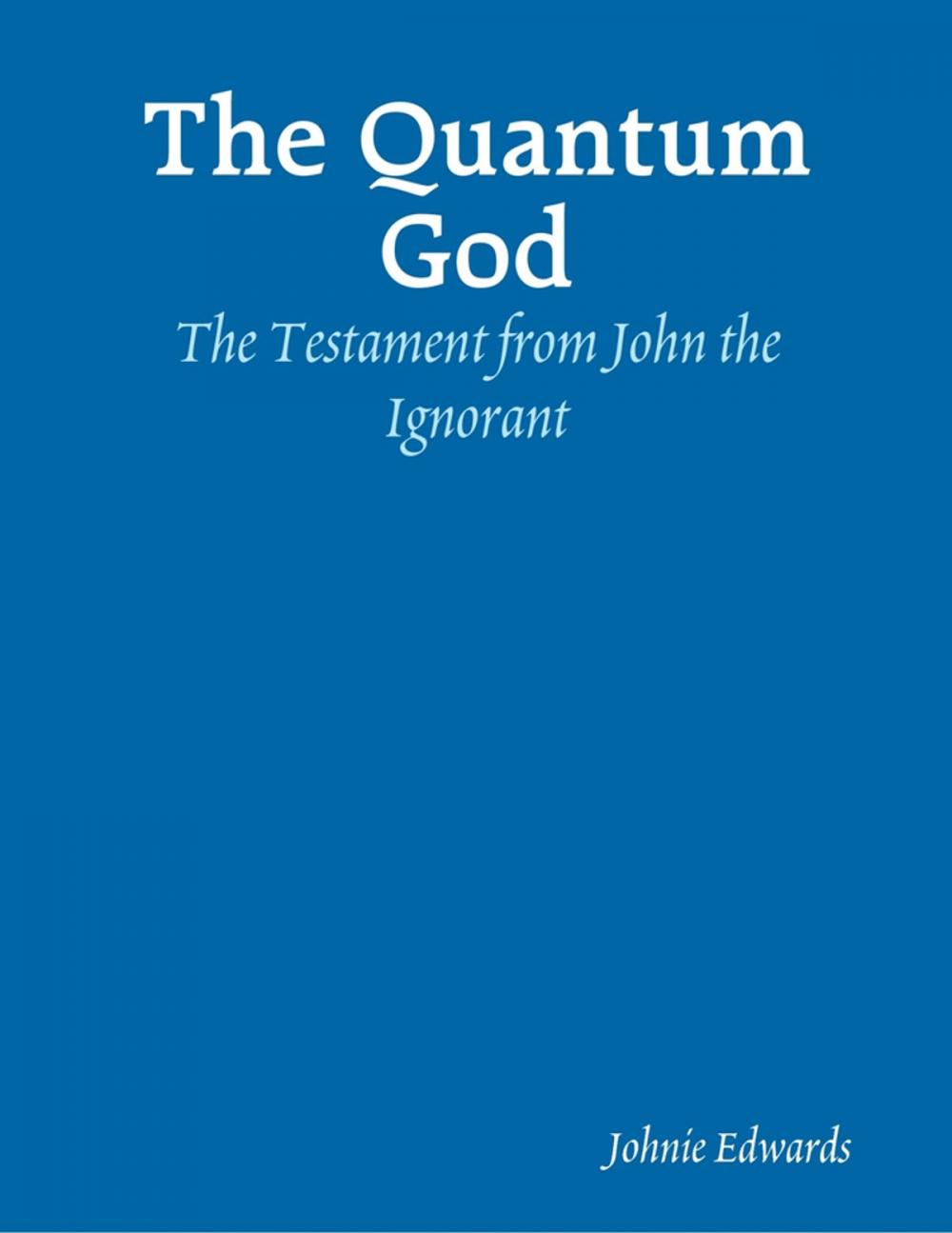 Big bigCover of The Quantum God: The Testament of John the Ignorant