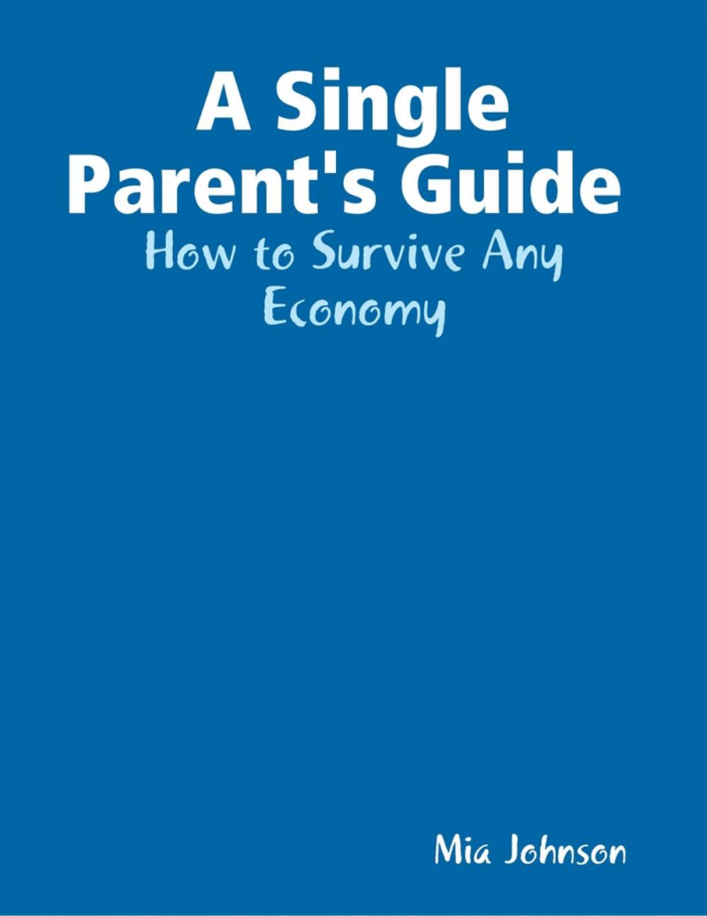 Big bigCover of A Single Parent's Guide : How to Survive Any Economy