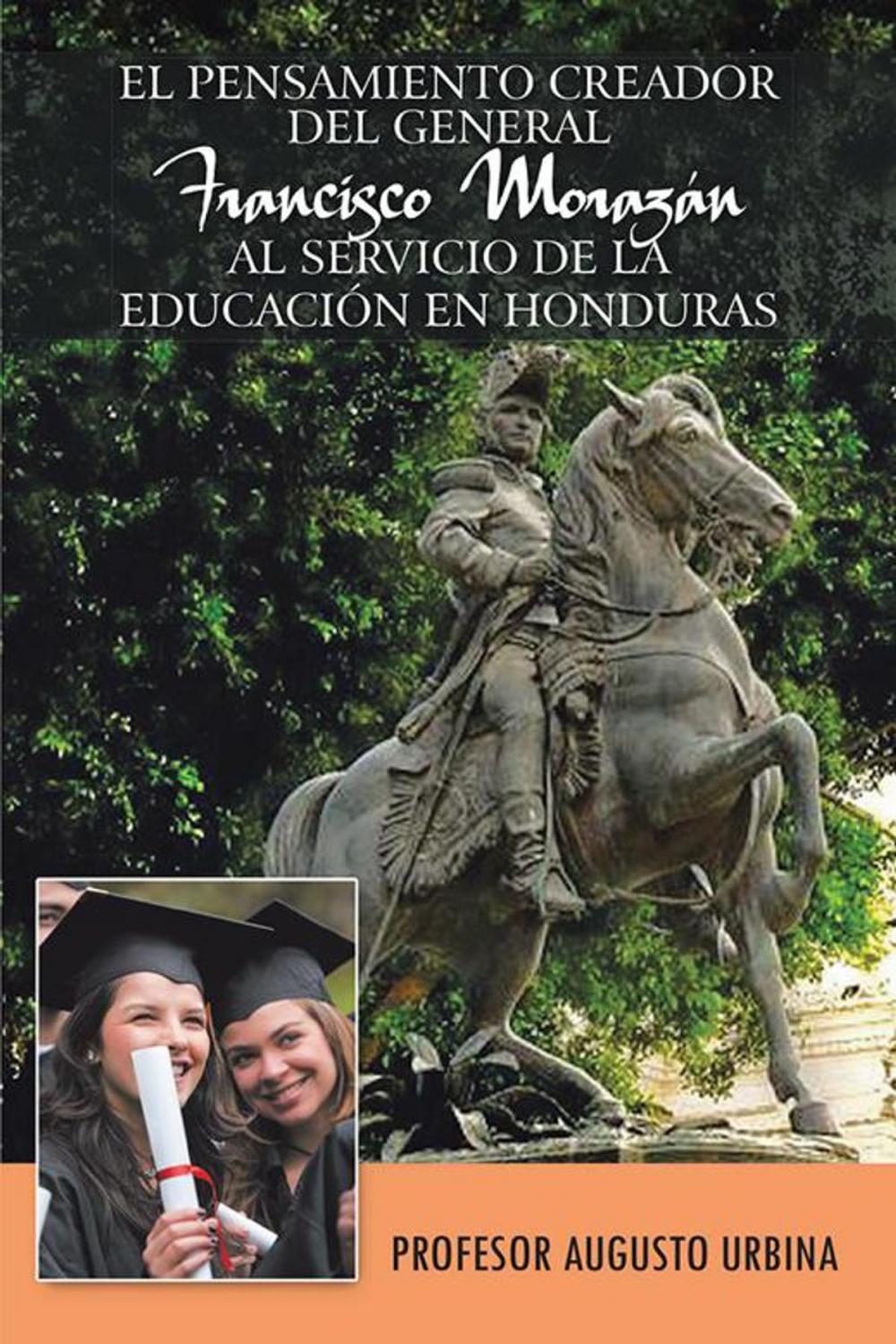 Big bigCover of El Pensamiento Creador Del General Francisco Morazan Al Servicio De La Educacion En Honduras