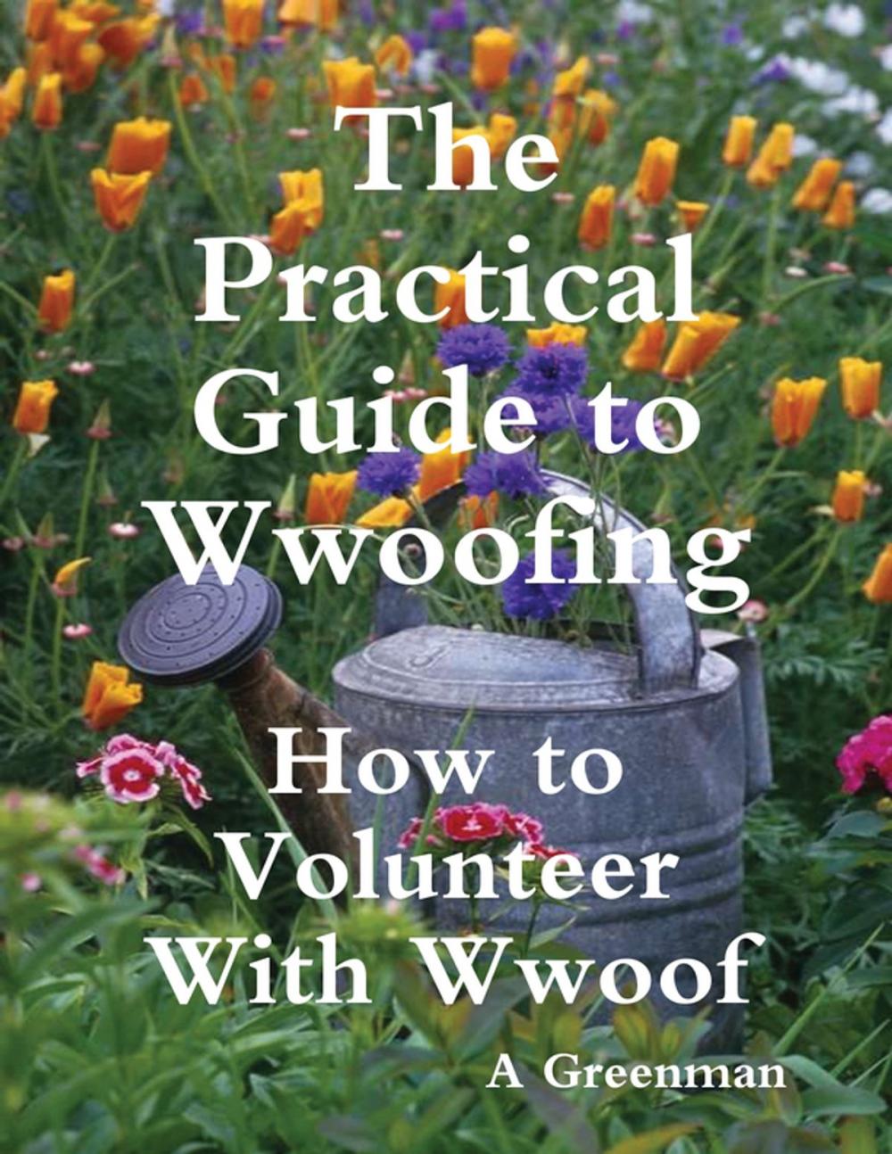 Big bigCover of The Practical Guide to Wwoofing: How to Volunteer With Wwoof