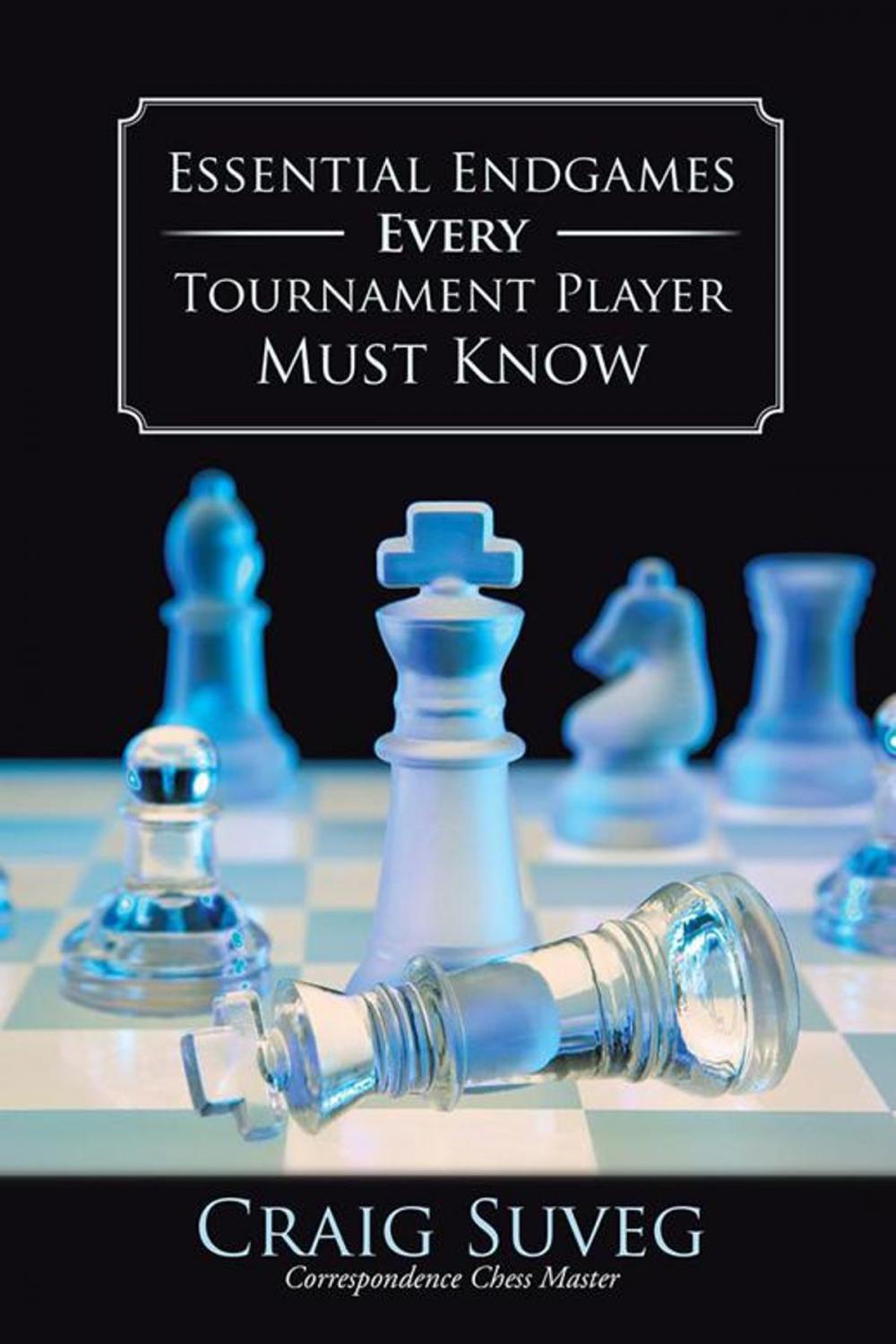 Big bigCover of Essential Endgames Every Tournament Player Must Know