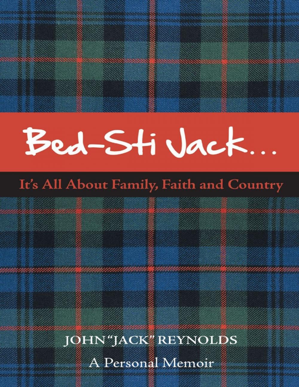 Big bigCover of Bed-Sti Jack…..It’s All About Family, Faith and Country”: A Personal Memoir