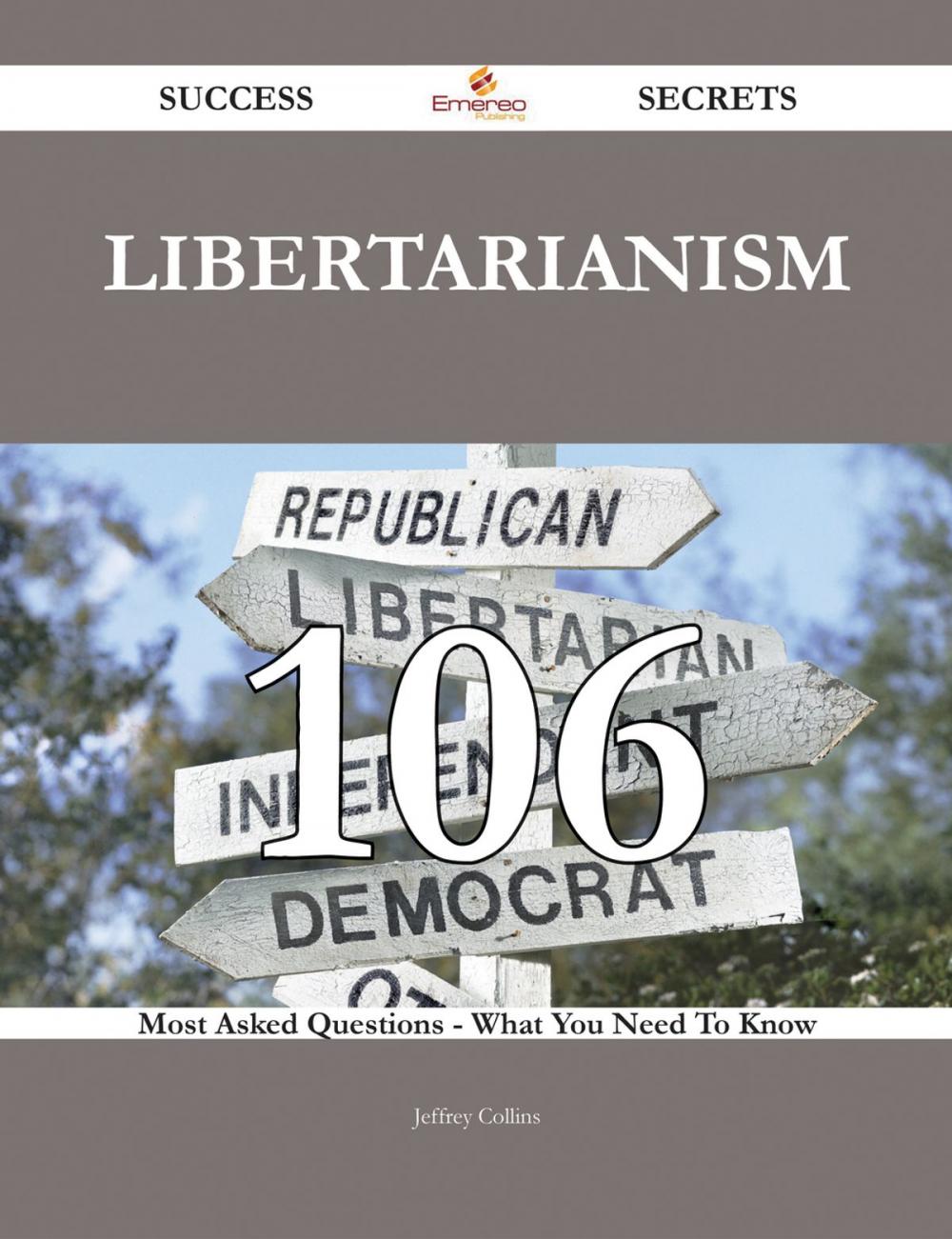 Big bigCover of Libertarianism 106 Success Secrets - 106 Most Asked Questions On Libertarianism - What You Need To Know