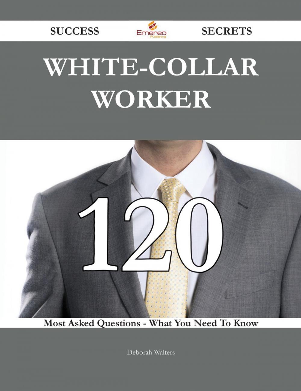 Big bigCover of White-collar worker 120 Success Secrets - 120 Most Asked Questions On White-collar worker - What You Need To Know