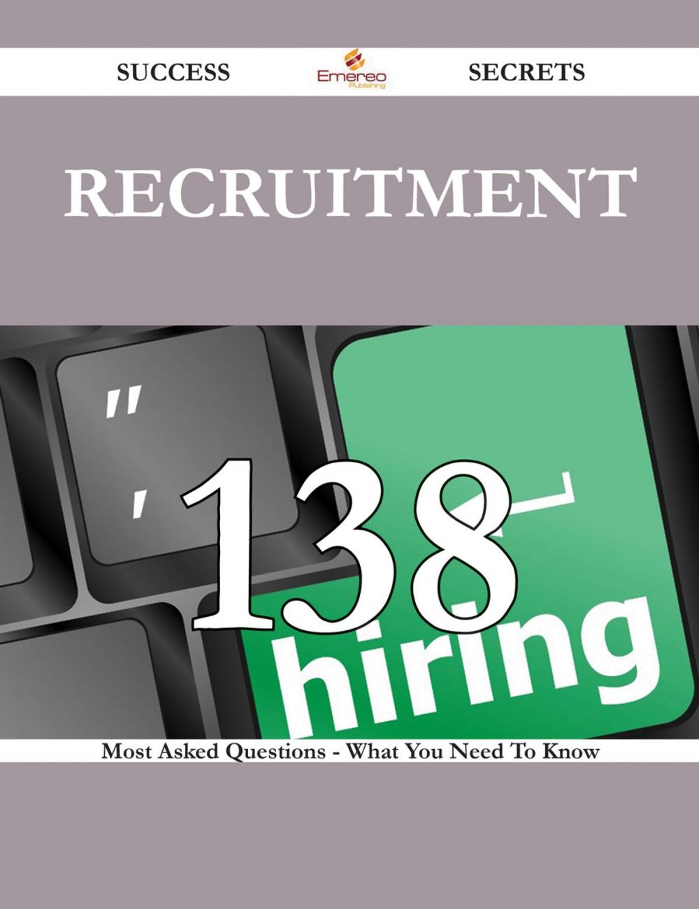 Big bigCover of Recruitment 138 Success Secrets - 138 Most Asked Questions On Recruitment - What You Need To Know