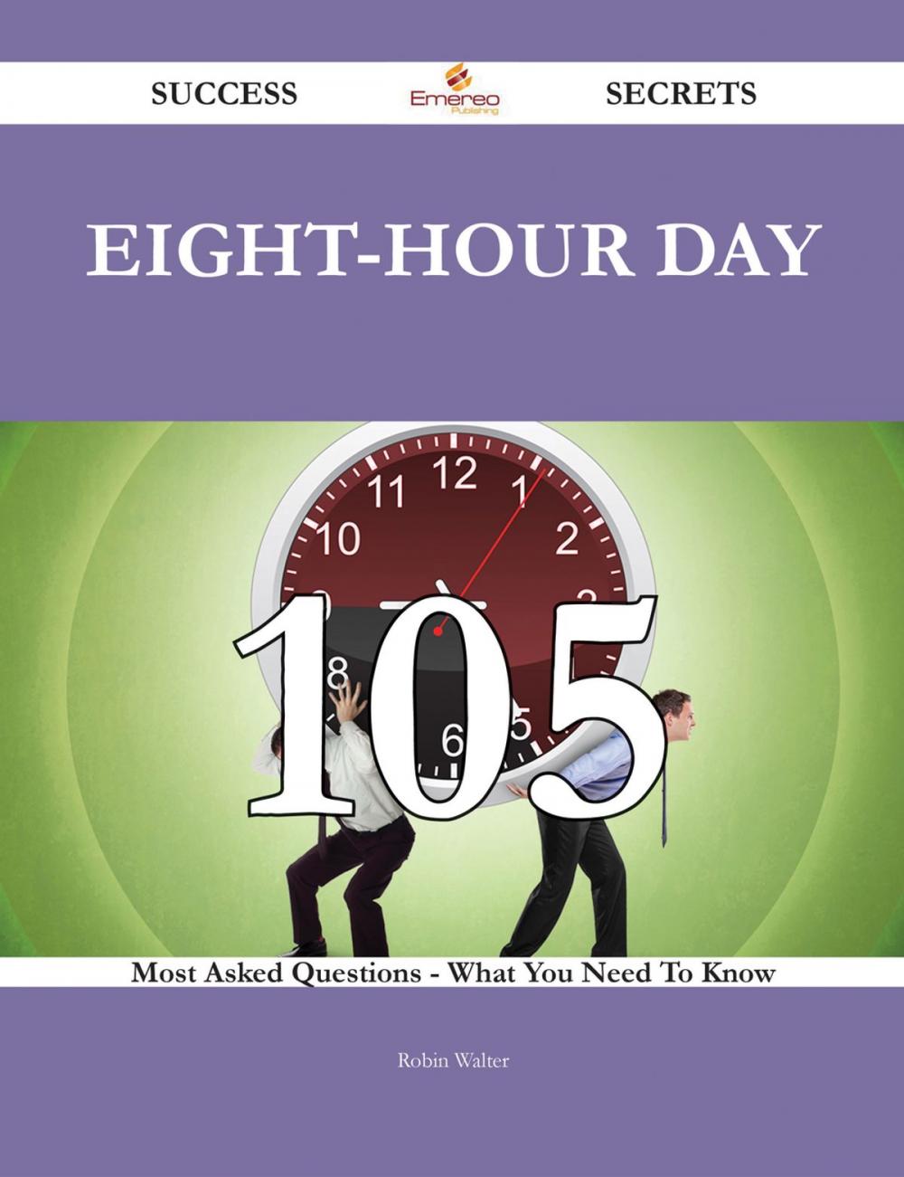 Big bigCover of Eight-hour day 105 Success Secrets - 105 Most Asked Questions On Eight-hour day - What You Need To Know