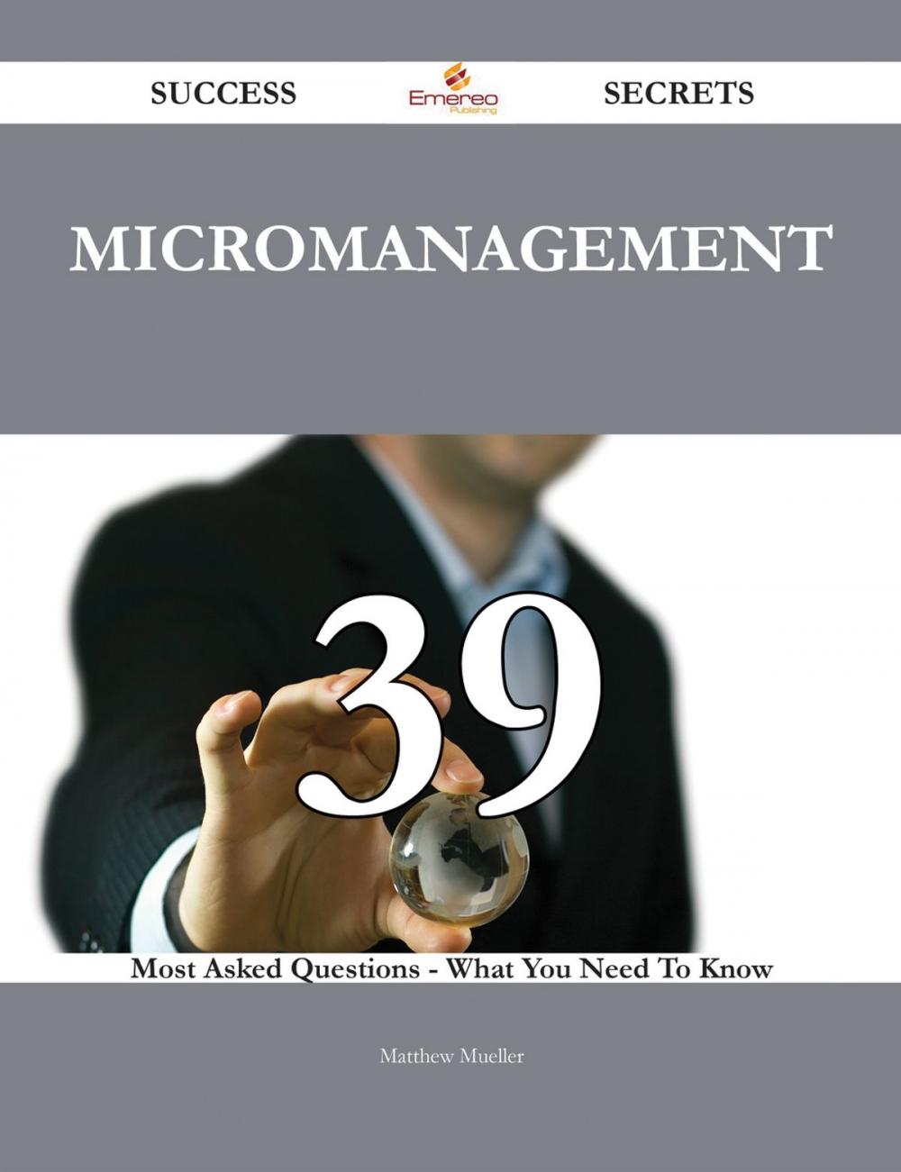 Big bigCover of Micromanagement 39 Success Secrets - 39 Most Asked Questions On Micromanagement - What You Need To Know