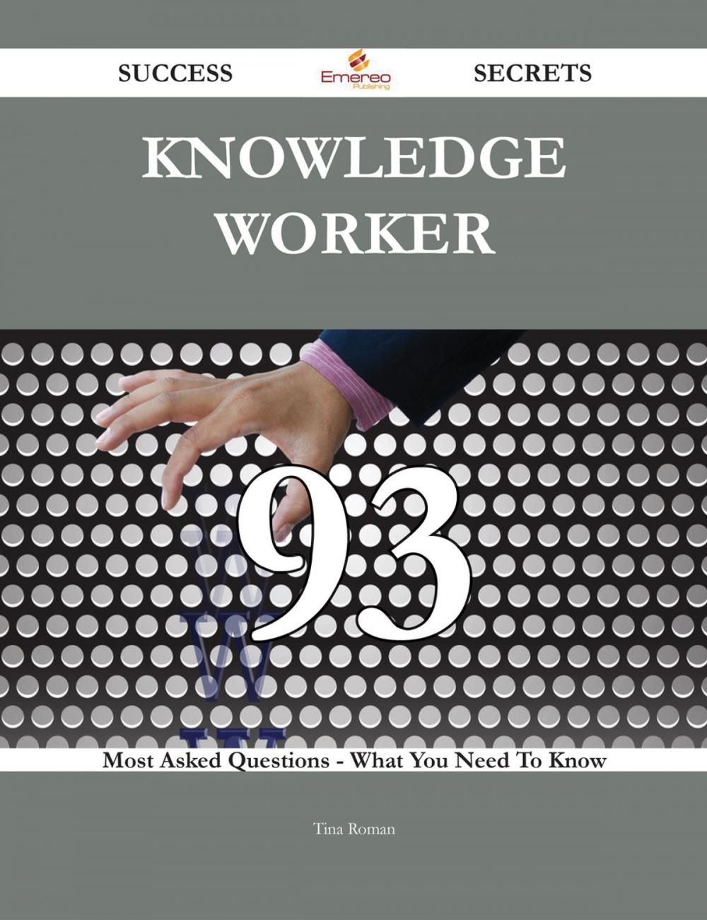 Big bigCover of Knowledge worker 93 Success Secrets - 93 Most Asked Questions On Knowledge worker - What You Need To Know