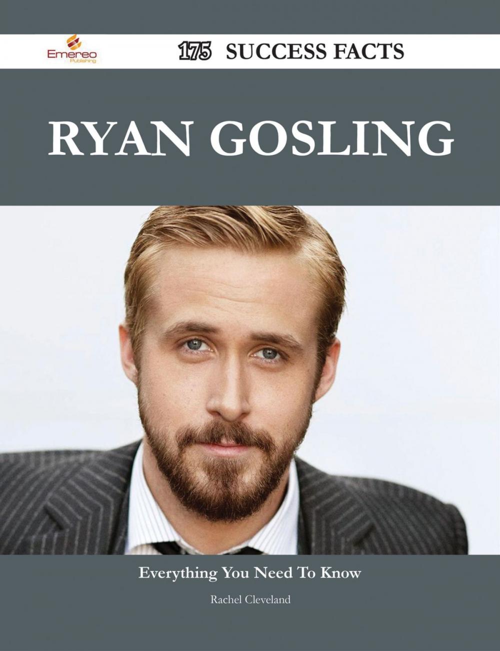 Big bigCover of Ryan Gosling 175 Success Facts - Everything you need to know about Ryan Gosling