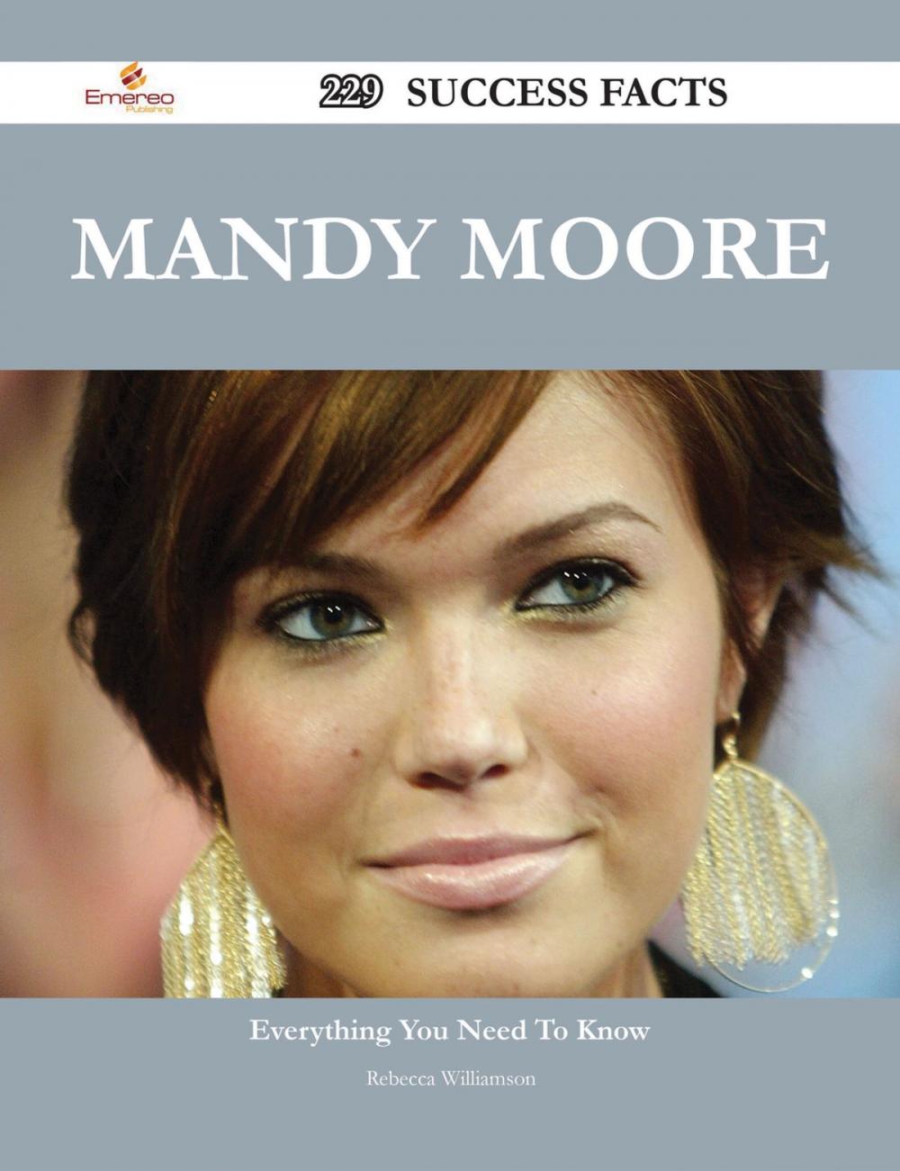 Big bigCover of Mandy Moore 229 Success Facts - Everything you need to know about Mandy Moore