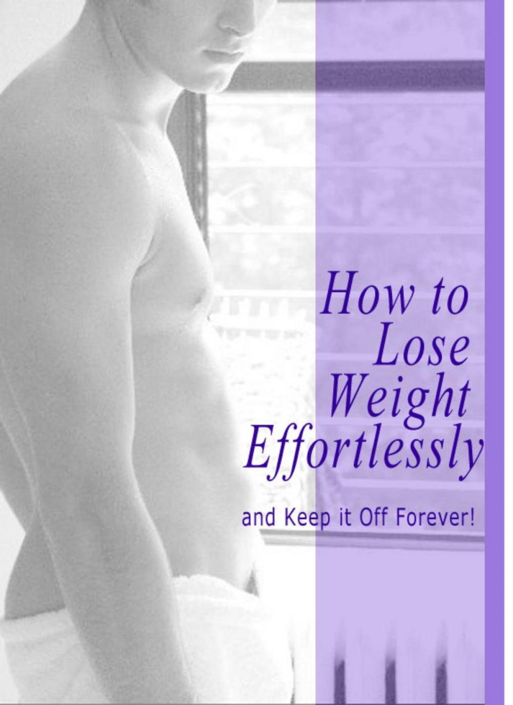 Big bigCover of How to Lose Weight Effortlessly and Keep it off Forever!