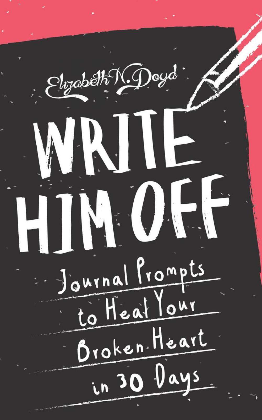 Big bigCover of Write Him Off: Journal Prompts to Heal Your Broken Heart in 30 Days