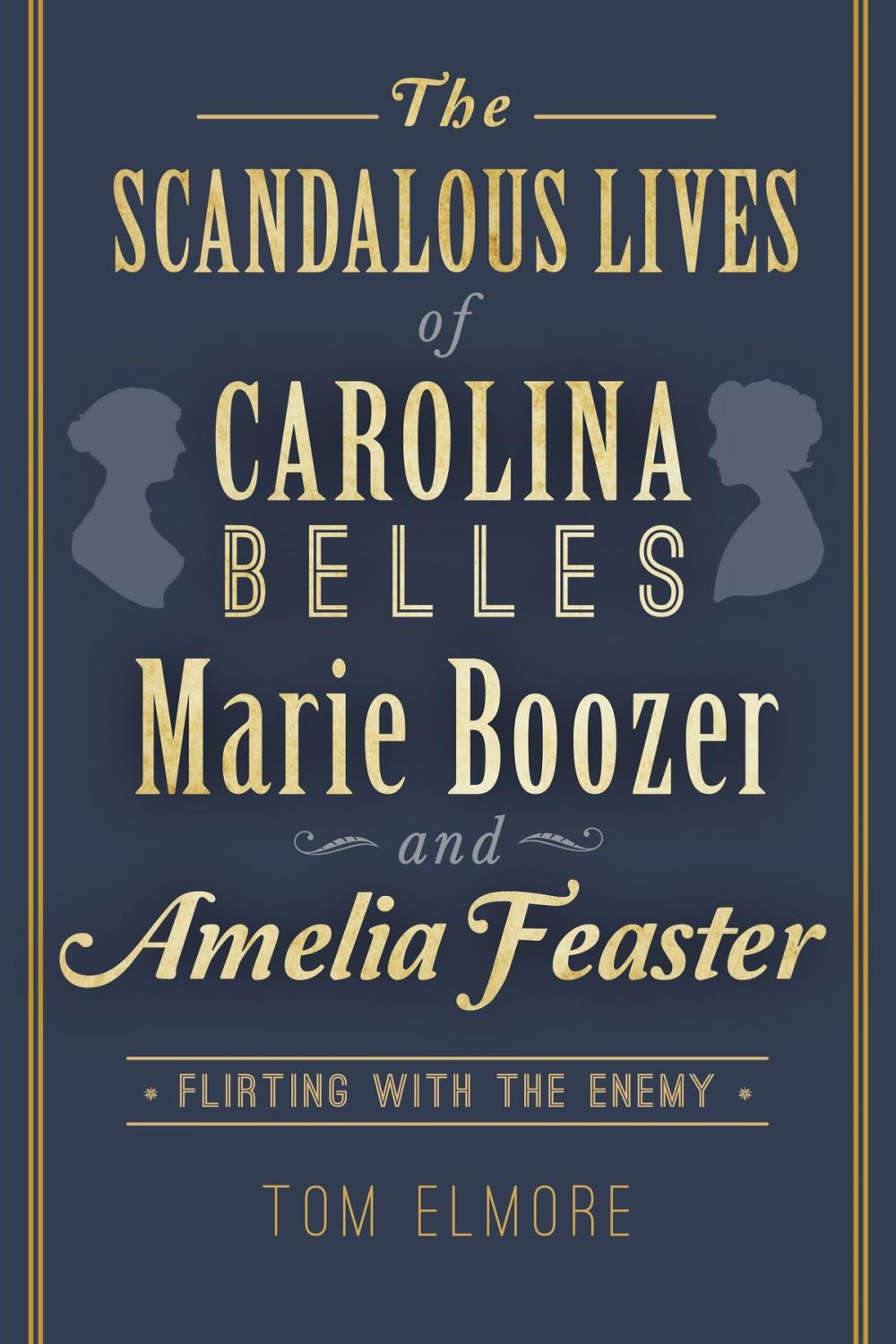 Big bigCover of The Scandalous Lives of Carolina Belles Marie Boozer and Amelia Feaster: Flirting with the Enemy