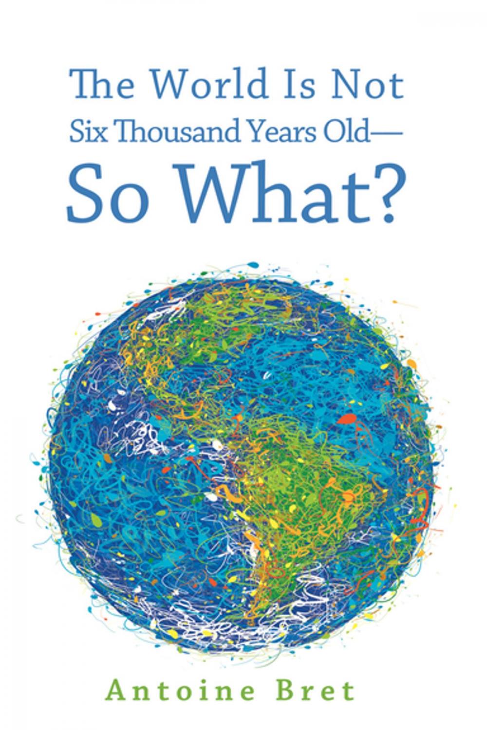 Big bigCover of The World Is Not Six Thousand Years Old—So What?