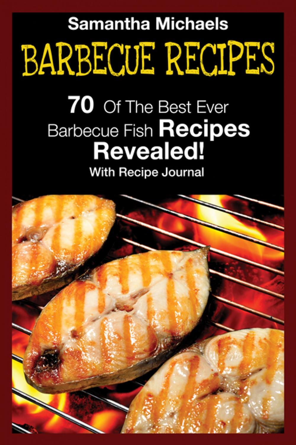 Big bigCover of Barbecue Recipes: 70 Of The Best Ever Barbecue Fish Recipes...Revealed! (With Recipe Journal)