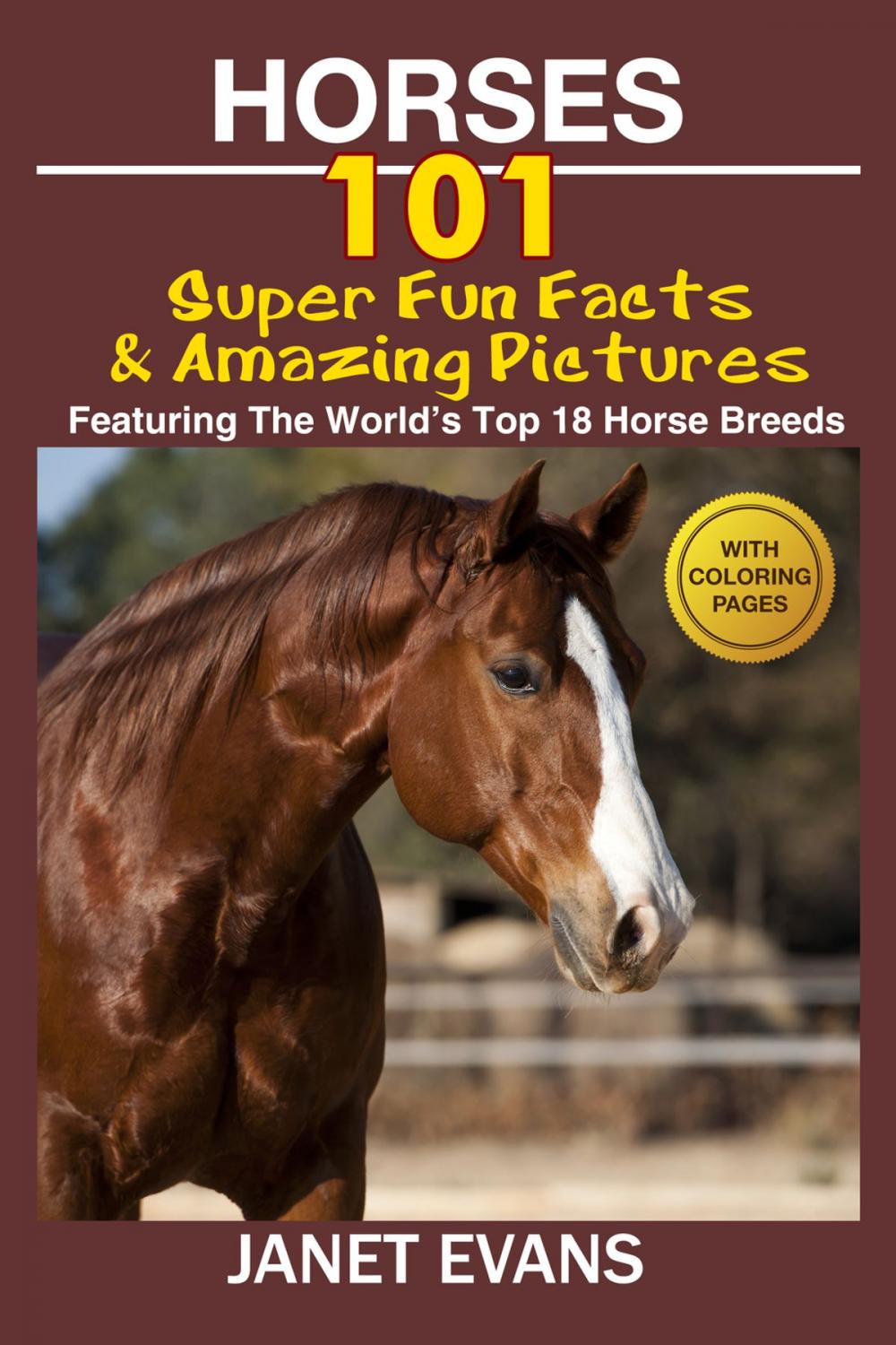 Big bigCover of Horses: 101 Super Fun Facts and Amazing Pictures (Featuring The World's Top 18 Horse Breeds With Coloring Pages)