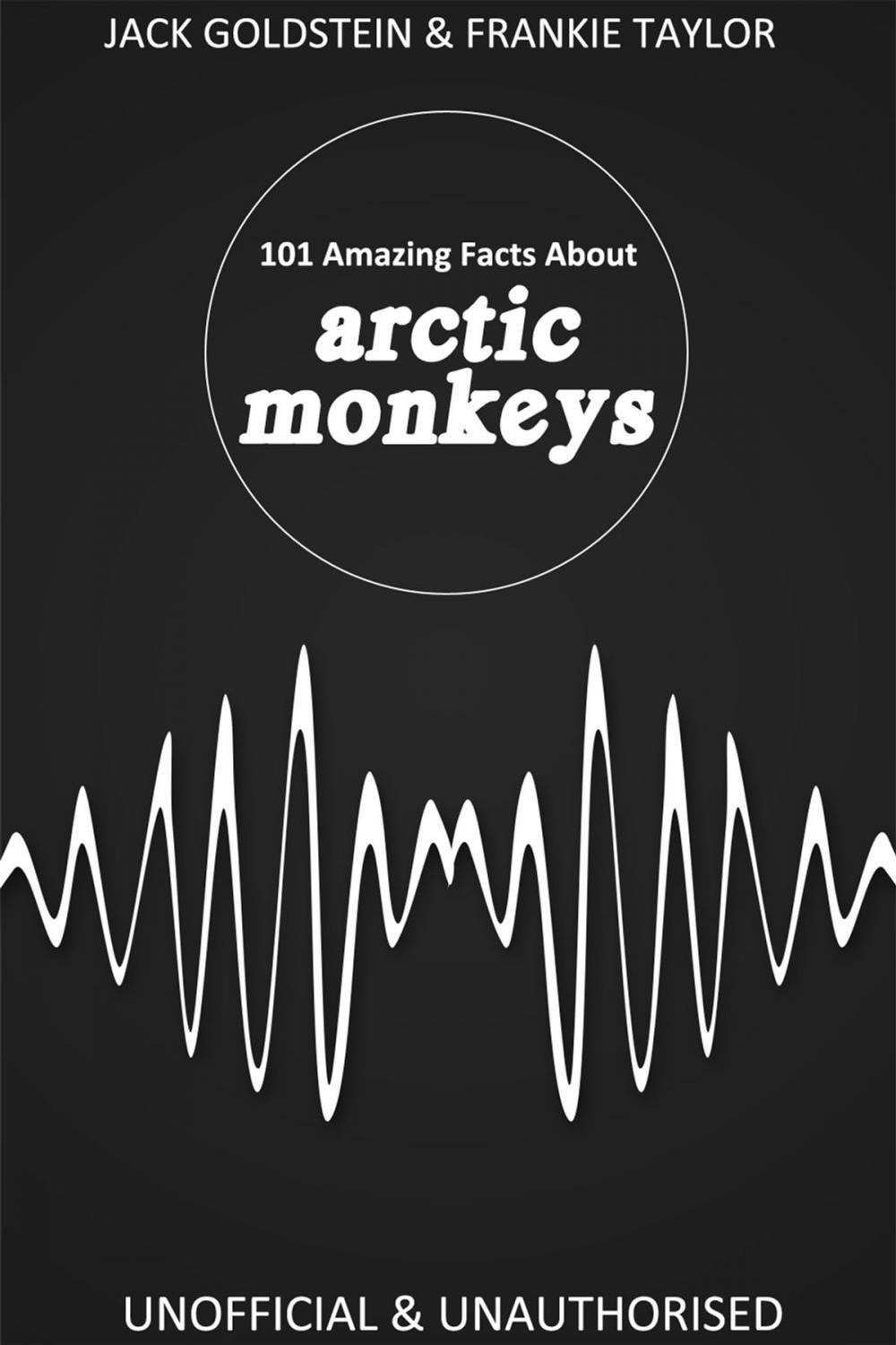 Big bigCover of 101 Amazing Facts about Arctic Monkeys