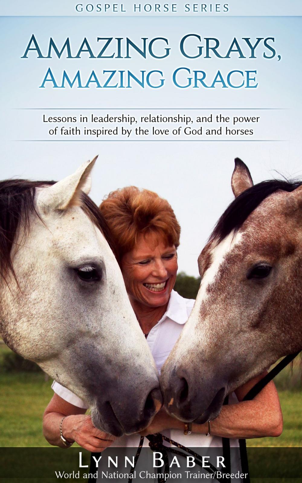 Big bigCover of Amazing Grays, Amazing Grace: Lessons in leadership, relationship, and the power of faith inspired by the love of God and horses