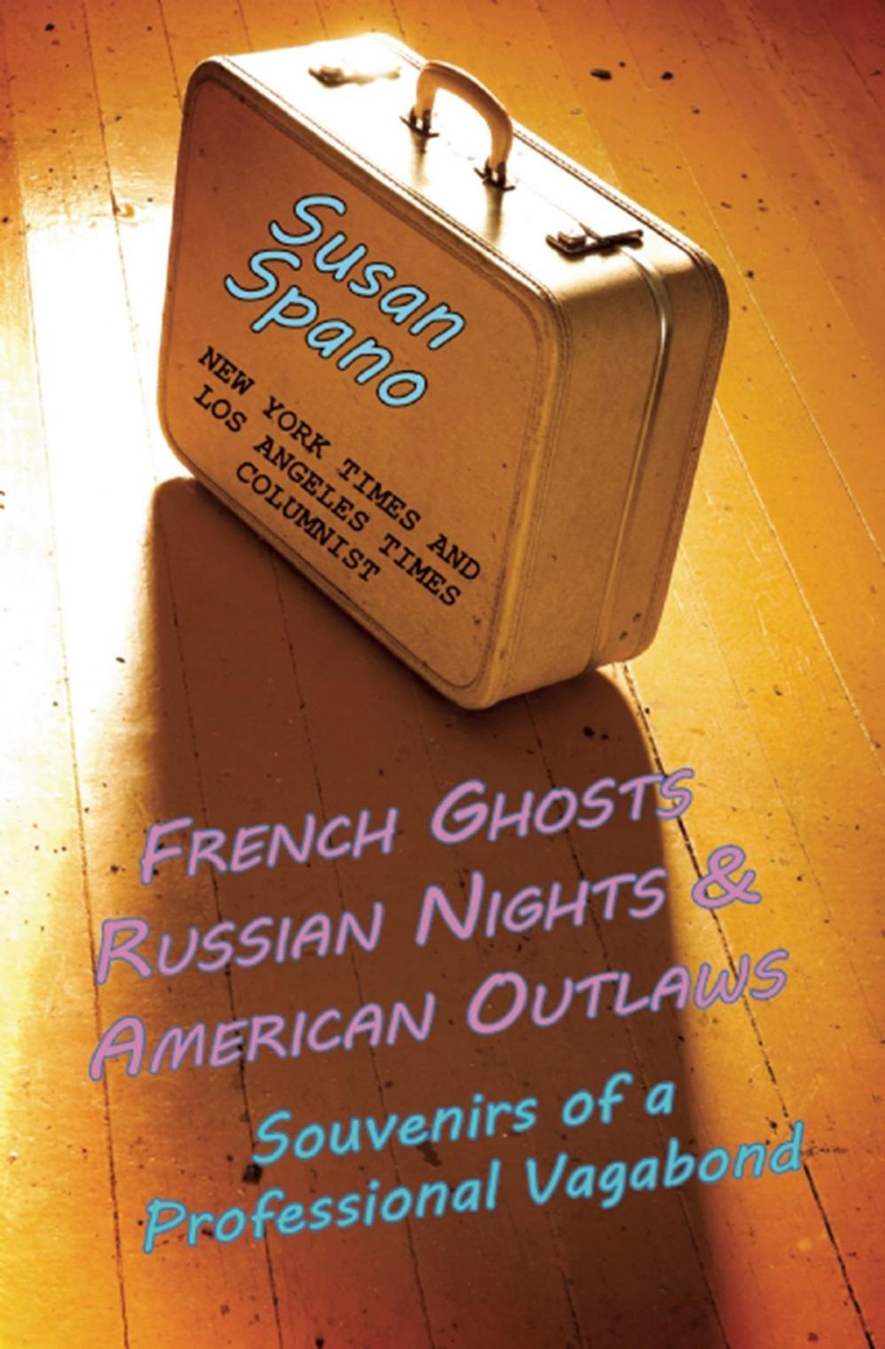 Big bigCover of French Ghosts, Russian Nights, and American Outlaws: Souvenirs of a Professional Vagabond