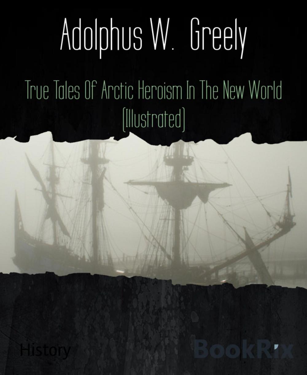 Big bigCover of True Tales Of Arctic Heroism In The New World (Illustrated)