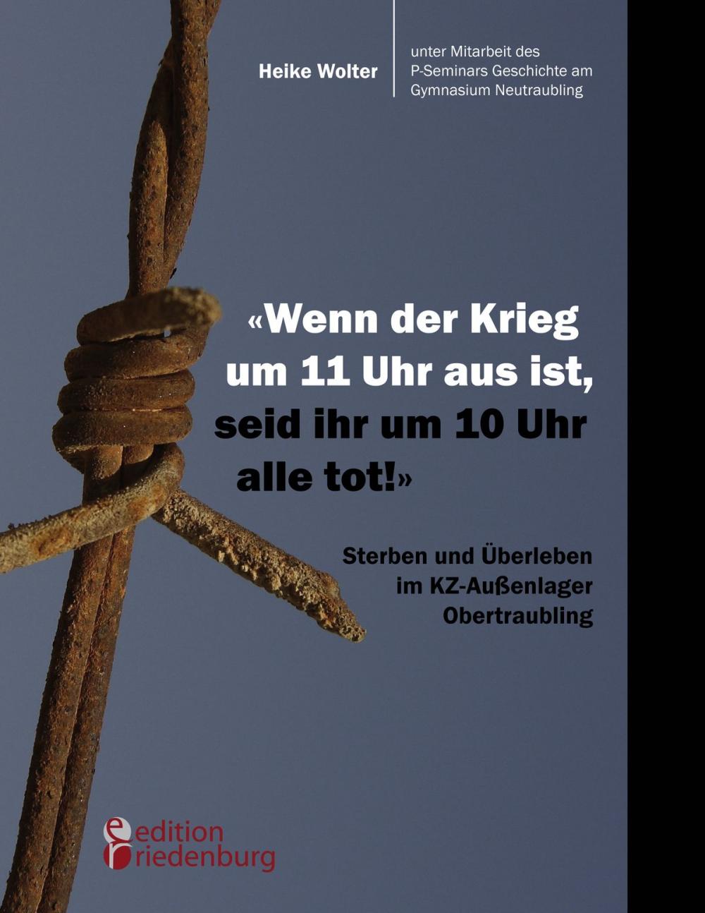 Big bigCover of "Wenn der Krieg um 11 Uhr aus ist, seid ihr um 10 Uhr alle tot!" - Sterben und Überleben im KZ-Außenlager Obertraubling