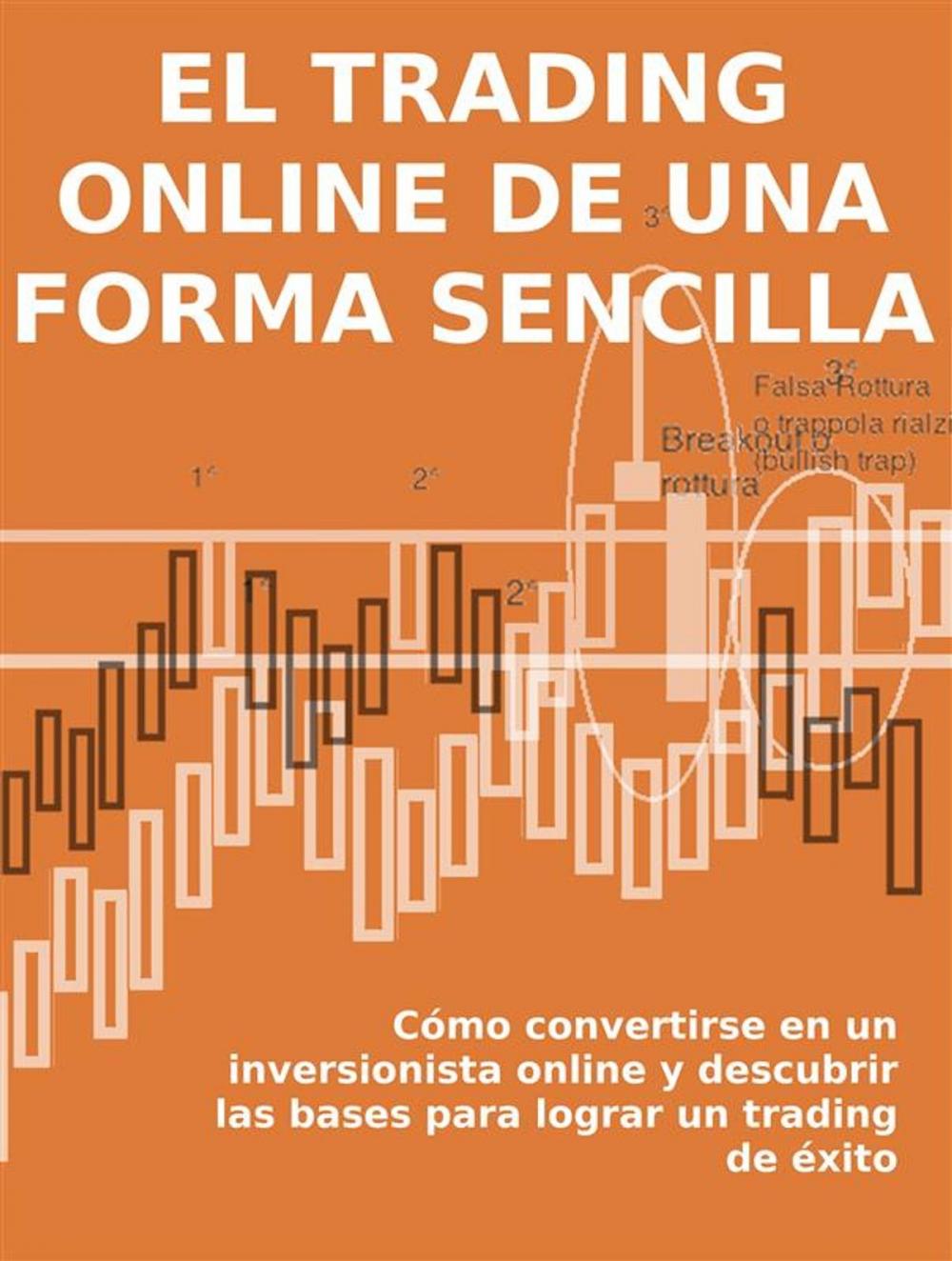 Big bigCover of EL TRADING ONLINE DE UNA FORMA SENCILLA. Cómo convertirse en un inversionista online y descubrir las bases para lograr un trading de éxito