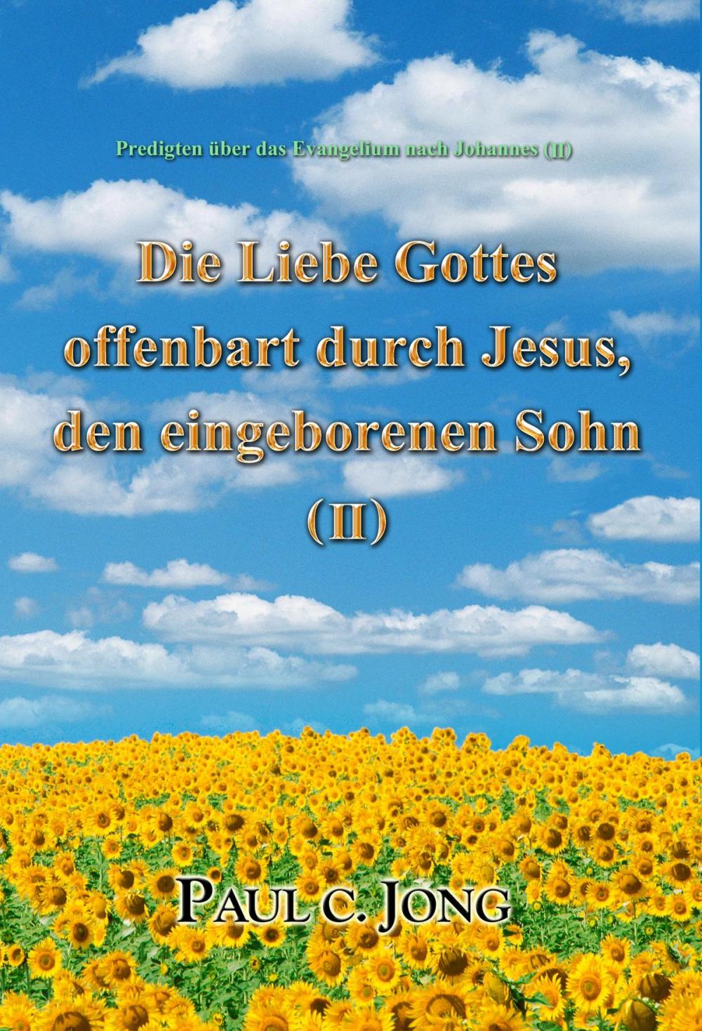 Big bigCover of Predigten über das Evangelium nach Johannes (II) - Die Liebe Gottes offenbart durch Jesus, den eingeborenen Sohn (II)