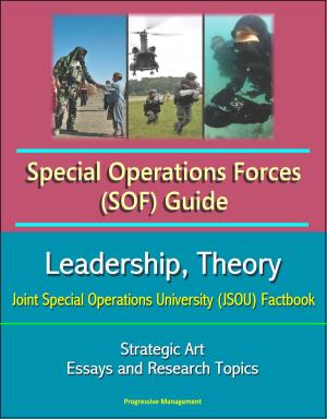 Cover of Special Operations Forces (SOF) Guide: Leadership, Theory, Strategic Art, Joint Special Operations University (JSOU) Factbook, Essays and Research Topics