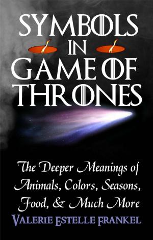 Cover of the book Symbols in Game of Thrones: The Deeper Meanings of Animals, Colors, Seasons, Food, and Much More by ギラッド作者