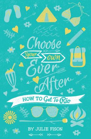 Cover of the book Choose Your Own Ever After: How to Get to Rio by James Halliday