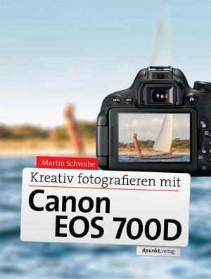 Cover of the book Kreativ fotografieren mit Canon EOS 700D by SIE PAUL MARTINIEN PALE