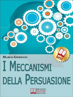 Cover of I Meccanismi Della Persuasione. Come Diventare Eccellenti Persuasori e Muovere gli Altri nella Nostra Direzione. (Ebook Italiano - Anteprima Gratis)