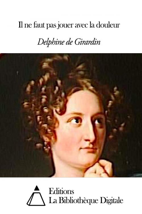 Cover of the book Il ne faut pas jouer avec la douleur by Delphine de Girardin, Editions la Bibliothèque Digitale