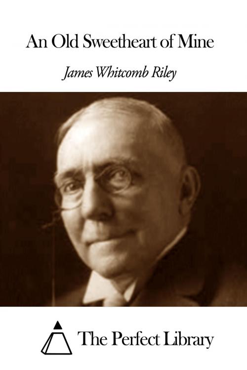 Cover of the book An Old Sweetheart of Mine by James Whitcomb Riley, The Perfect Library