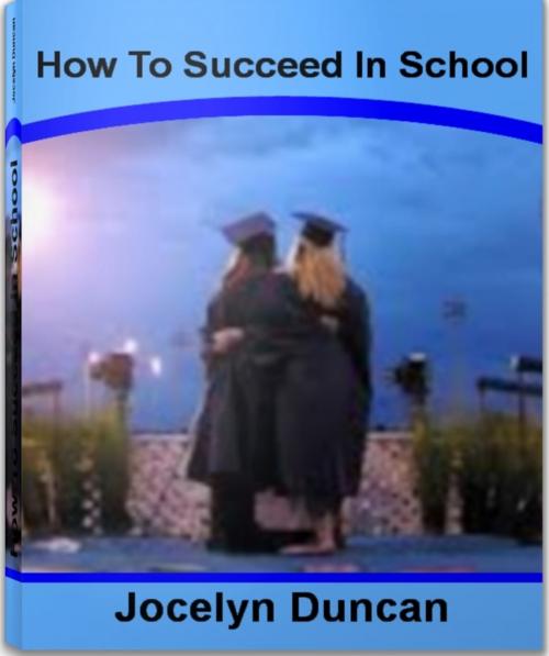Cover of the book How To Succeed In School by Jocelyn Duncan, Tru Divine Publishing
