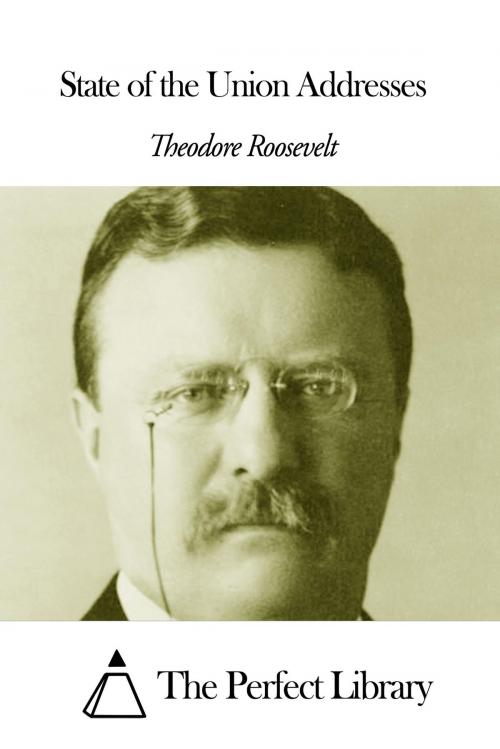 Cover of the book State of the Union Addresses by Theodore Roosevelt, The Perfect Library
