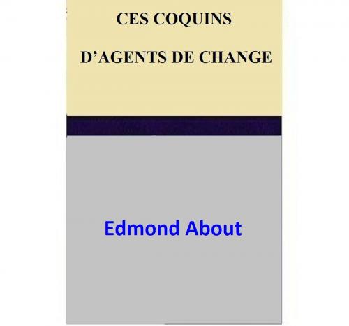 Cover of the book Ces coquins d'agents de change by Edmond About, Edmond About