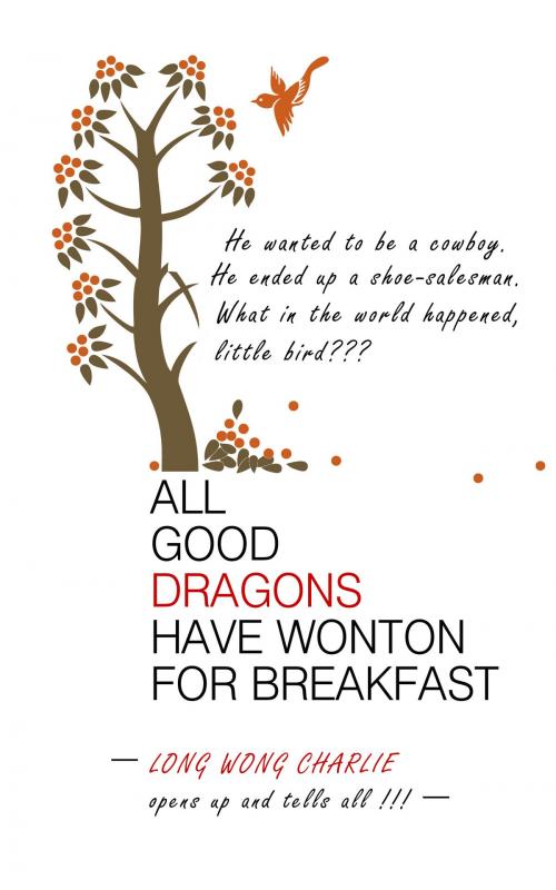 Cover of the book All Good Dragons Have Wonton for Breakfast by Long Wong Charlie, Long Wong Charlie