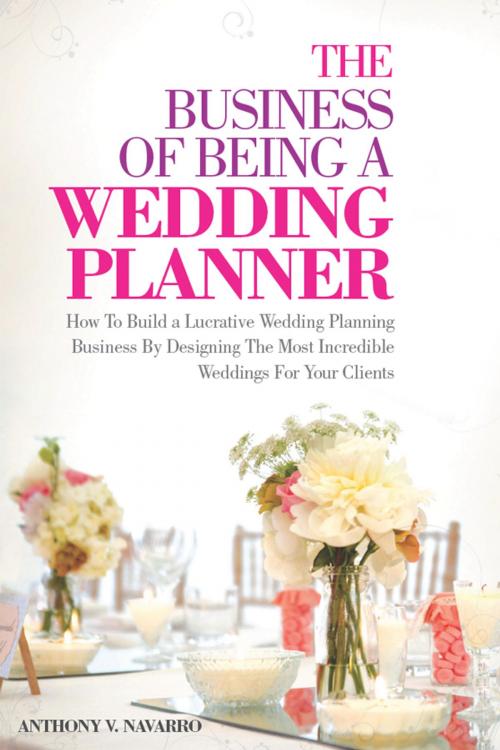 Cover of the book The Business of Being A Wedding Planner by Anthony V. Navarro, CreateSpace