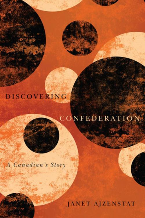 Cover of the book Discovering Confederation by Janet Ajzenstat, MQUP