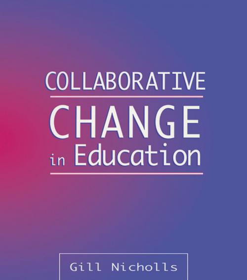 Cover of the book Collaborative Change in Education by Nicholls, Gill (Senior Lecturer in Education, Canterbury Christ Church College), Taylor and Francis
