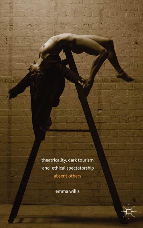 Cover of the book Theatricality, Dark Tourism and Ethical Spectatorship by E. Willis, Palgrave Macmillan UK