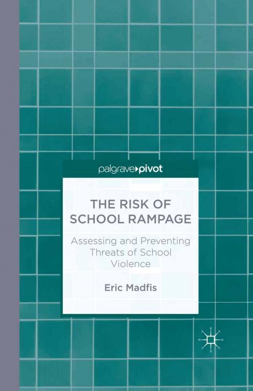 Cover of the book The Risk of School Rampage: Assessing and Preventing Threats of School Violence by E. Madfis, Palgrave Macmillan US