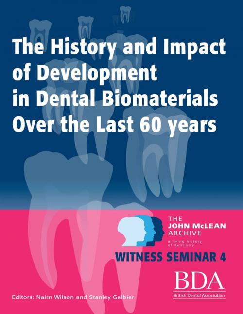 Cover of the book The History and Impact of Development In Dental Biomaterials Over the Last 60 Years - The John Mclean Archive a Living History of Dentistry Witness Seminar 4 by Nairn Wilson, Stanley Gelbier, Lulu.com