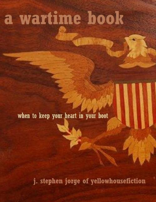 Cover of the book A Wartime Book: When to Keep Your Heart in Your Boot by J. Stephen Jorge, Lulu.com